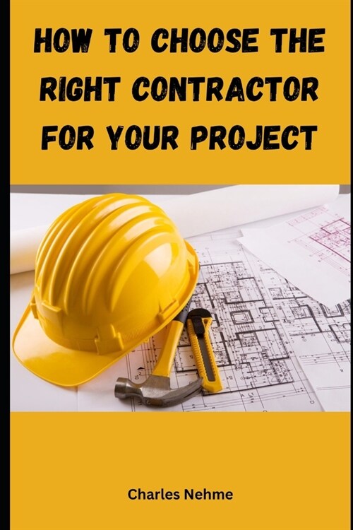 How to choose the right contractor for your Project (Paperback)