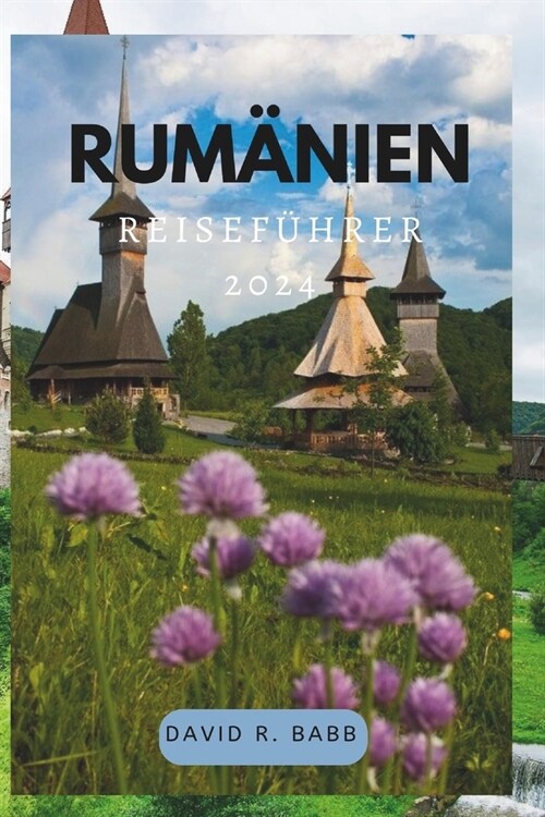 Rum?ien Reisef?rer 2024: Entdecken Sie Rum?iens faszinierende Sch?heit, reiche Vergangenheit und lebendige Traditionen (Paperback)