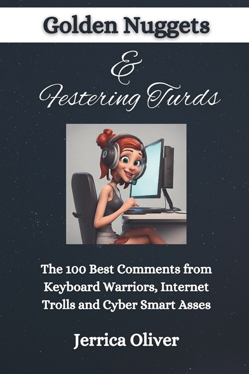 Golden Nuggets & Festering Turds: The 100 Best Comments from Keyboard Warriors, Internet Trolls and Cyber Smart Asses (Paperback)