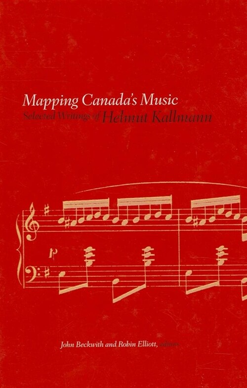 Mapping Canadas Music: Selected Writings of Helmut Kallmann (Paperback)