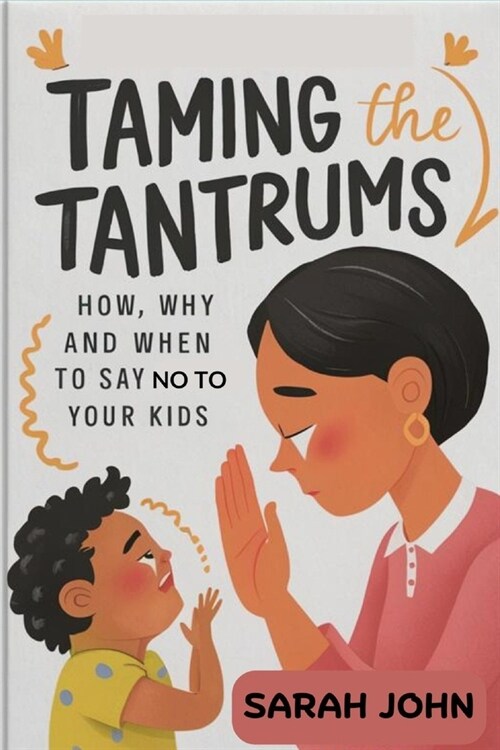 Taming the Tantrums: How, Why and When to Say No to Your Kids (Paperback)