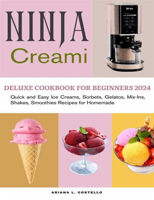 Ninja Creami Deluxe Cookbook for Beginners 2024: Quick and Easy Ice Creams, Sorbets, Gelatos, Mix-Ins, Shakes, Smoothies Recipes for Homemade (Paperback)