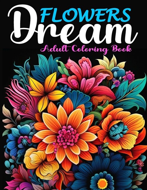 Flowers Dream: A Coloring Book of Popular Flowers and Blossoms From Around the World, Good for All Ages (Paperback)