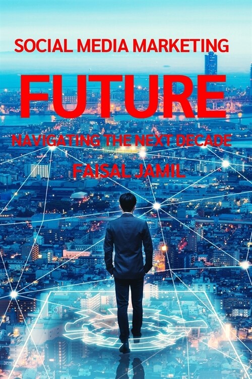 Social Media Marketing Future: Navigating the Next Decade (Paperback)