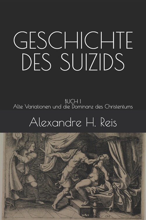 Geschichte Des Suizids: BUCH I Alte Variationen und die Dominanz des Christentums (Paperback)