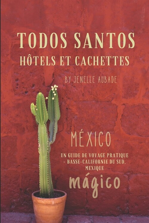 Todos Santos H?els et Cachettes: Un Guide de Voyage Pratique - Basse-Californie du Sud, Mexique (Paperback)