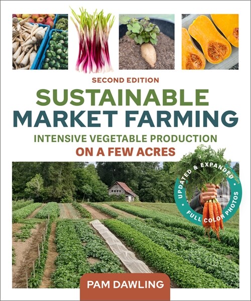 Sustainable Market Farming, Second Edition: Intensive Vegetable Production on a Few Acres (Paperback)