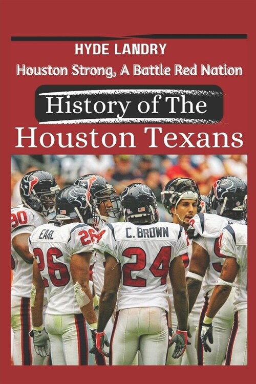 Houston Strong, A Battle Red Nation The History of the Houston Texans (Paperback)