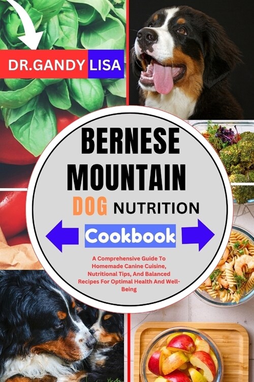 BERNESE MOUNTAIN DOG NUTRITION Cookbook: A Comprehensive Guide To Homemade Canine Cuisine, Nutritional Tips, And Balanced Recipes For Optimal Health A (Paperback)