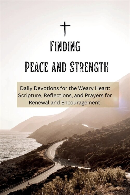Finding Peace and Strength: Daily Devotions for the Weary Heart: Scripture, Reflections, and Prayers for Renewal and Encouragement (Paperback)