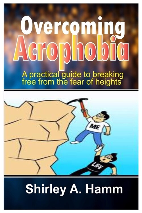 Overcoming Acrophobia: A Practical Guide to Breaking Free from the Fear of Heights (Paperback)