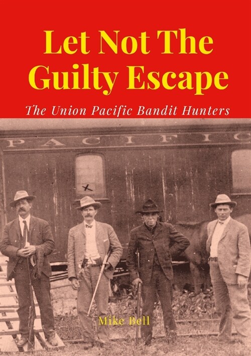 Let Not The Guilty Escape: The Union Pacific Bandit Hunters (Paperback)