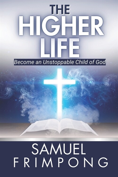 The Higher Life: Become an Unstoppable Child of God (Paperback)