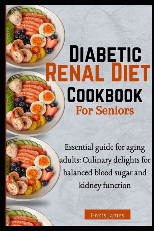 Diabetic Renal Diet Cookbook For Seniors: Culinary Delights for Balanced Blood Sugar and Kidney Function (Paperback)