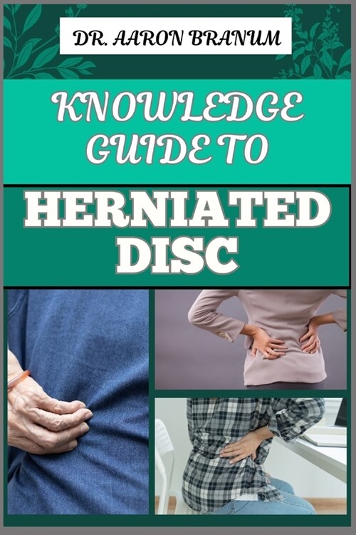 Knowledge Guide to Herniated Disc: Essential Manual To Pain Relief, Treatment Options, Exercises, And Long Term Recovery Strategies (Paperback)