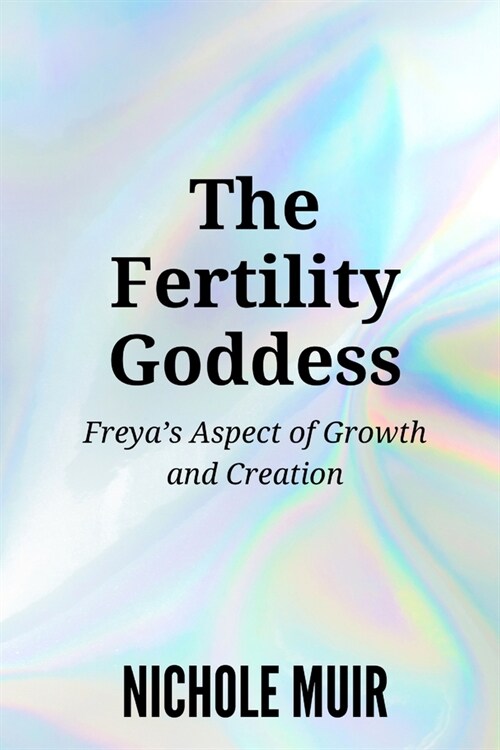 The Fertility Goddess: Freyas Aspect of Growth and Creation (Paperback)