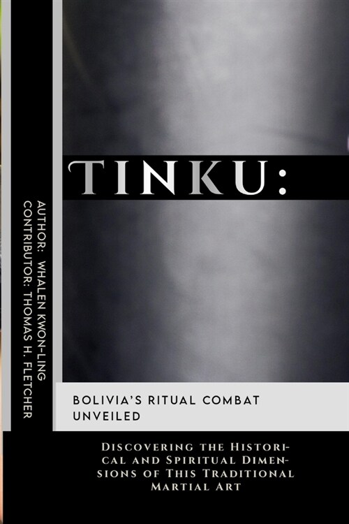 Tinku: Bolivias Ritual Combat Unveiled: Discovering the Historical and Spiritual Dimensions of This Traditional Martial Art (Paperback)