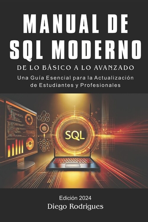 MANUAL DE SQL MODERNO Edici? 2024: DE LO B핿ICO A LO AVANZADO. Una Gu? Esencial para la Actualizaci? de Estudiantes y Profesionales (Paperback)