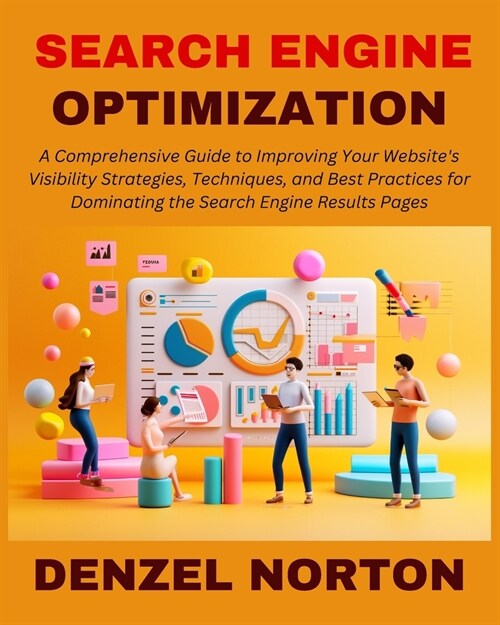 Search Engine Optimization (SEO): A Comprehensive Guide to Improving Your Websites Visibility Strategies, Techniques, and Best Practices for Dominati (Paperback)
