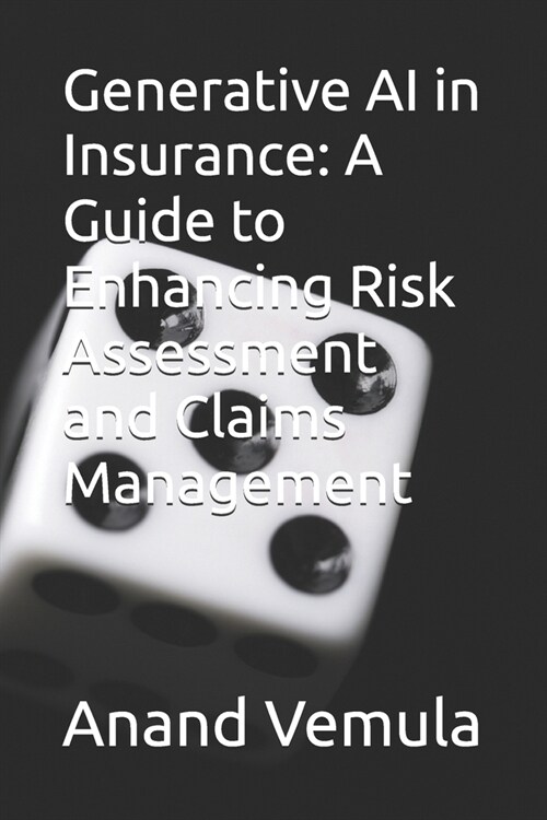 Generative AI in Insurance: A Guide to Enhancing Risk Assessment and Claims Management (Paperback)