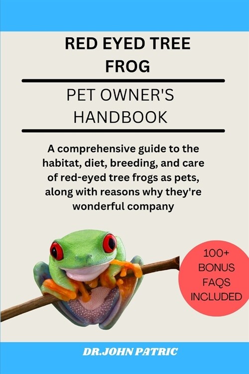 Red Eyed Tree Frog: comprehensive guide to the habitat, diet, breeding, and care of red-eyed tree frogs as pets, along with reasons why th (Paperback)