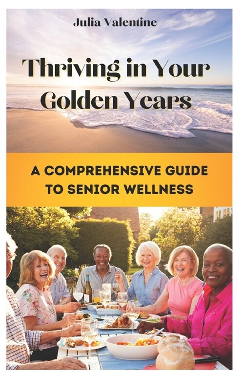 Thriving in Your Golden Years: A Comprehensive Guide to Senior Wellness (Paperback)