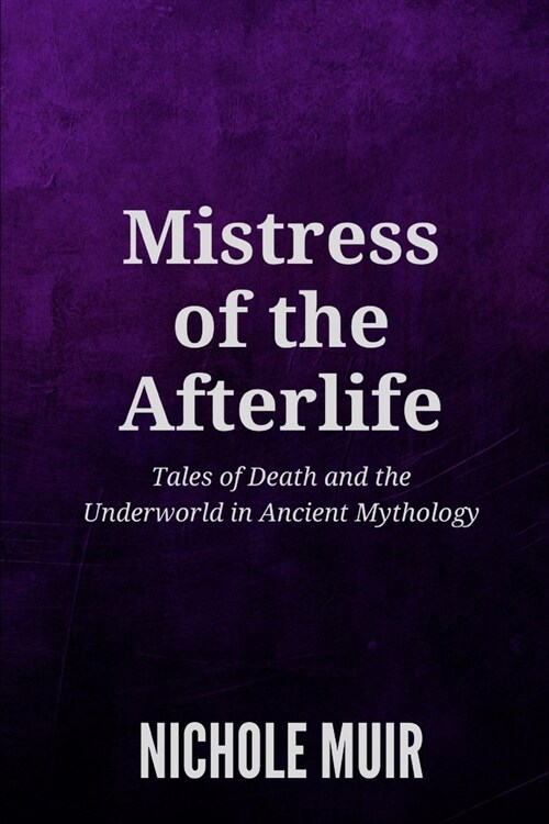 Mistress of the Afterlife: Tales of Death and the Underworld in Ancient Mythology (Paperback)