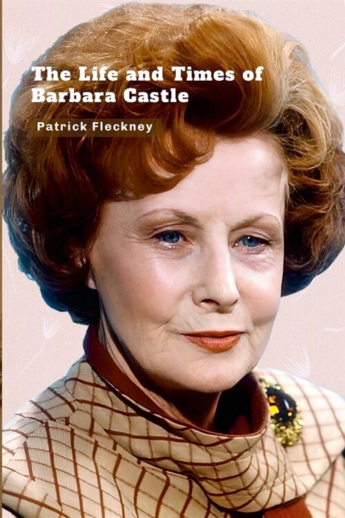 The Life and Times of Barbara Castle (Paperback)