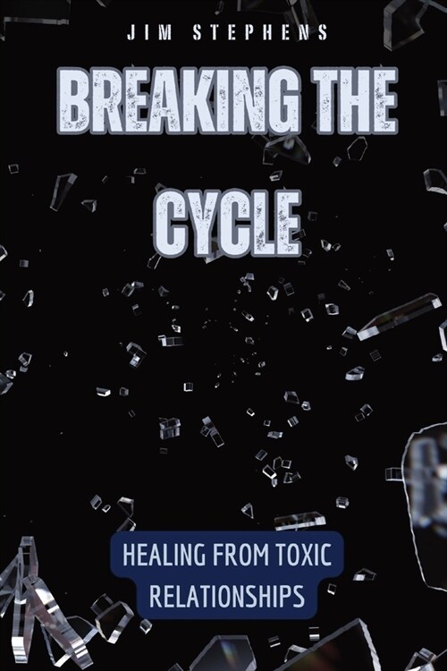 Breaking the Cycle: Healing from Toxic Relationships (Paperback)