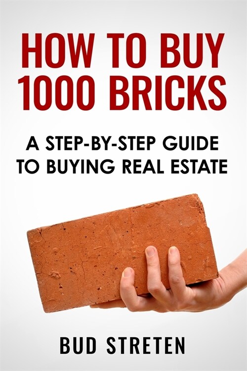 How To Buy 1000 Bricks: A Step-By-Step Guide To Buying Real Estate (Paperback)