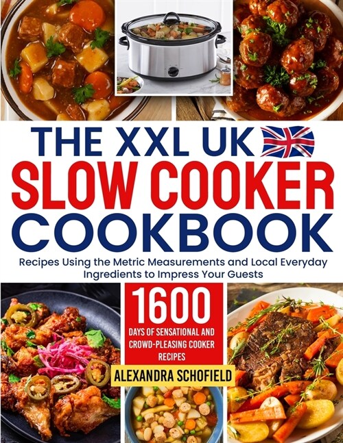 The XXL UK Slow Cooker Cookbook: 1600 Days of Sensational and Crowd-Pleasing Cooker Recipes Using the Metric Measurements and Local Everyday Ingredien (Paperback)