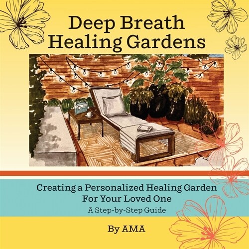 Deep Breath Healing Gardens: Creating a Personalized Healing Garden For Your Loved One - A Step-by-Step Guide (Paperback)