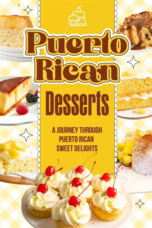 Puerto Rican Desserts: A Journey Through Puerto Rican Sweet Delights: Delicious Dessert Recipes (Paperback)