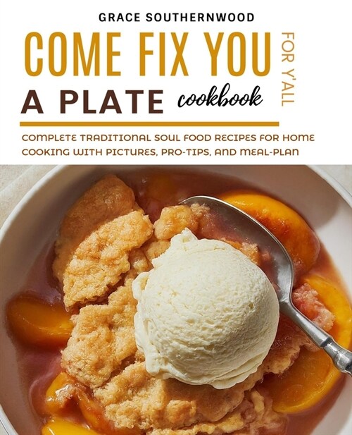 Come Fix You a Plate Cookbook for Yall: Complete Traditional Soul Food Recipes for Home Cooking with Pictures, Pro-tips, and Meal-plan (Paperback)