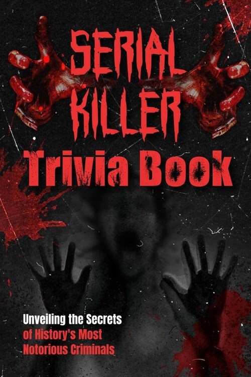 Serial Killer Trivia Book: Unveiling the Secrets of Historys Most Notorious Criminals: Amazing Crime Facts & Quizzes (Paperback)
