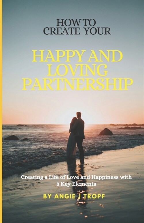 How to Create Your Happy Loving Partnership: Creating a Life of Love and Happiness (Paperback)