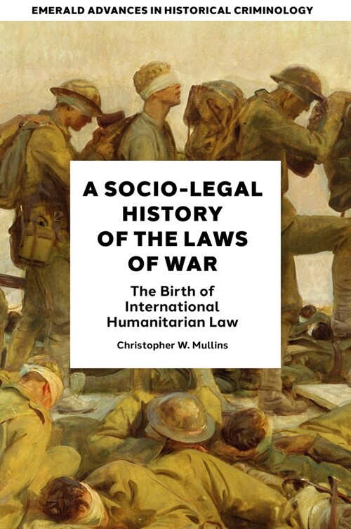 A Socio-Legal History of the Laws of War : The Birth of International Humanitarian Law (Hardcover)