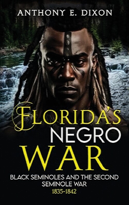 Floridas Negro War: Black Seminoles and the Second Seminole War 1835-1842 (Hardcover)