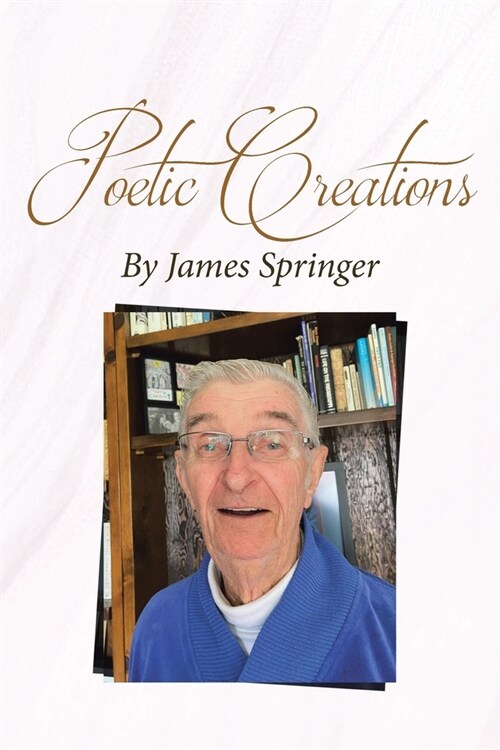 Poetic Creations By James Springer (Paperback)