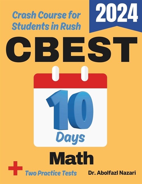 CBEST Math Test Prep in 10 Days: Crash Course and Prep Book for Students in Rush. The Fastest Prep Book and Test Tutor + Two Full-Length Practice Test (Paperback)