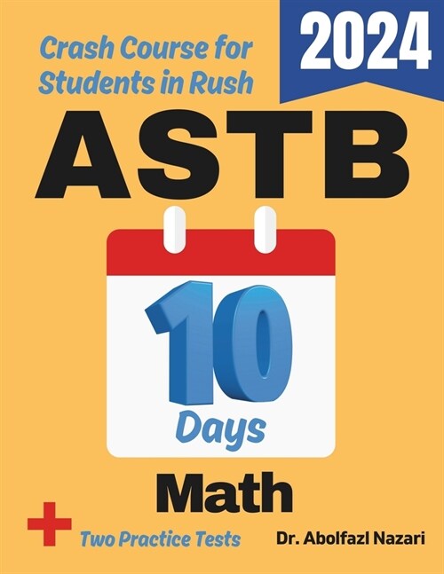 ASTB Math Test Prep in 10 Days: Crash Course and Prep Book for Students in Rush. The Fastest Prep Book and Test Tutor + Two Full-Length Practice Tests (Paperback)