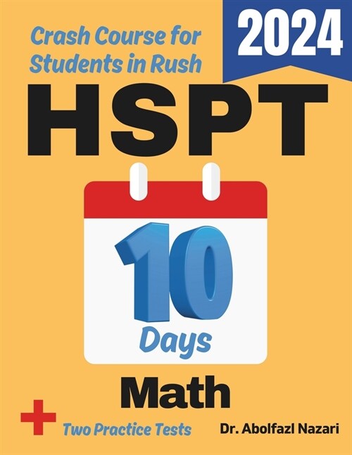 HSPT Math Test Prep in 10 Days: Crash Course and Prep Book for Students in Rush. The Fastest Prep Book and Test Tutor + Two Full-Length Practice Tests (Paperback)