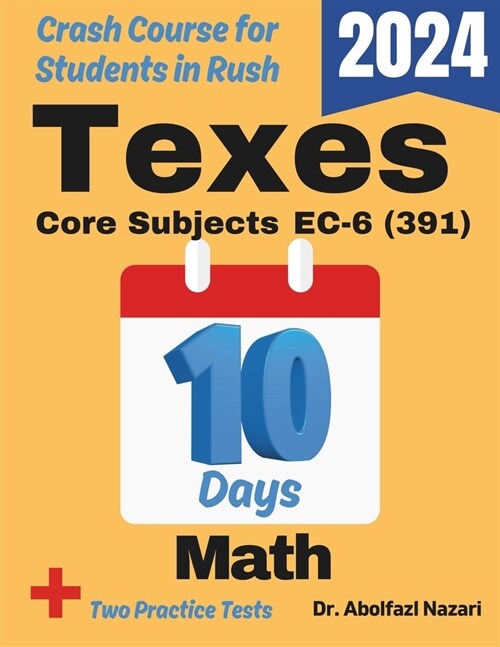 TExES Core Subjects Math EC-6 (391) Test Prep in 10 Days: Crash Course and Prep Book for Candidates in Rush. The Fastest Prep Book and Test Tutor + Tw (Paperback)