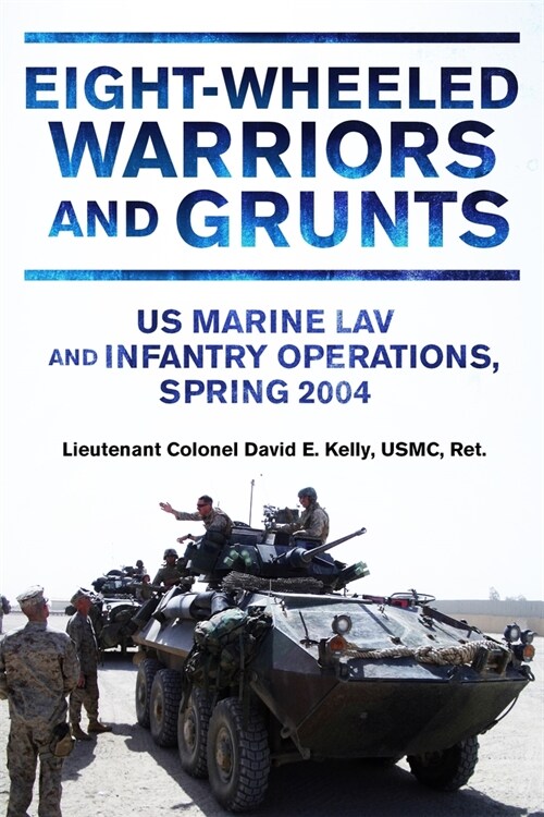 Eight-Wheeled Warriors and Grunts: US Marine Lav and Infantry Operations, Spring 2004 (Hardcover)