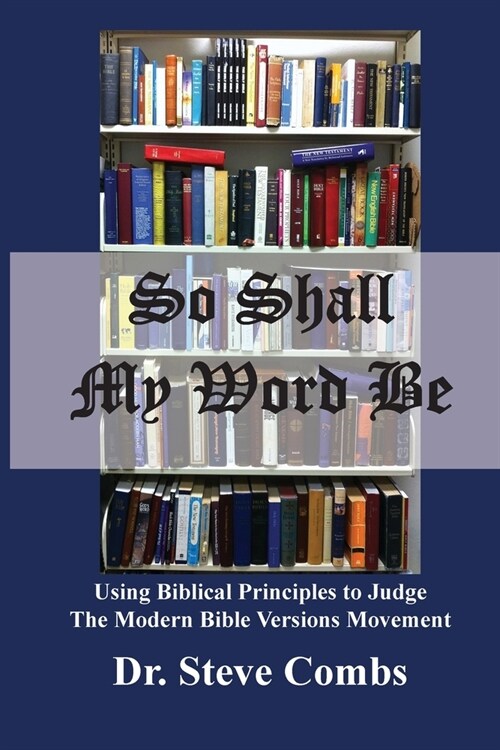 So Shall My Word Be: Using Biblical Principles to Judge the Modern Bible Versions Movement (Paperback)