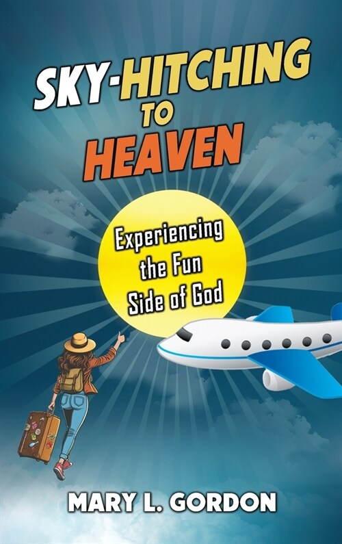 Sky-Hitching to Heaven: Experiencing the Fun Side of God (Hardcover)