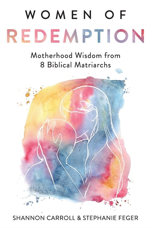 Women of Redemption: Motherhood Wisdom from 8 Biblical Matriarchs (Paperback)