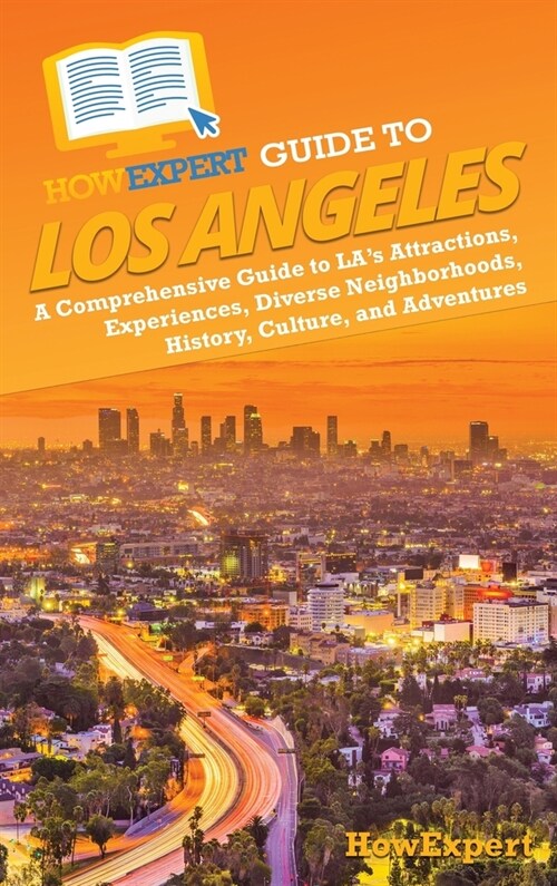 HowExpert Guide to Los Angeles: A Comprehensive Handbook to LAs Attractions, Experiences, Diverse Neighborhoods, History, Culture, and Adventures (Hardcover)