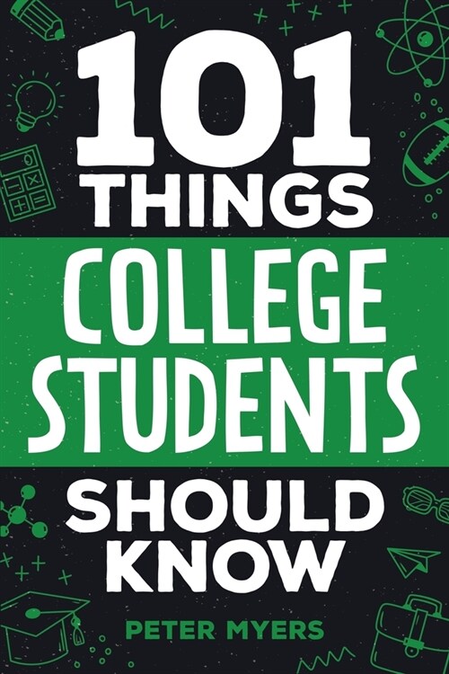 101 Things College Students Should Know: From Navigating Academics, Campus Life, Budgeting, Career Planning, Life Skills, Health, and Much More! (Paperback)