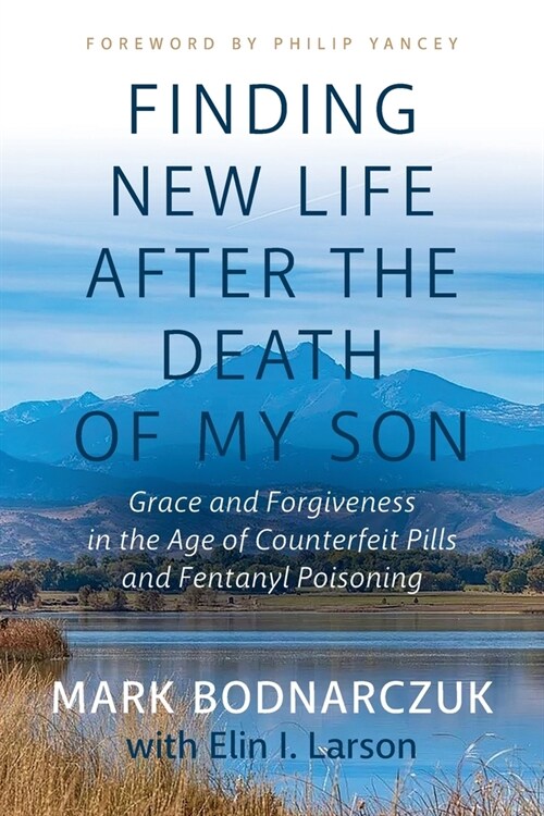 Finding New Life After the Death of My Son: Grace and Forgiveness in the Age of Counterfeit Pills and Fentanyl Poisoning (Paperback)